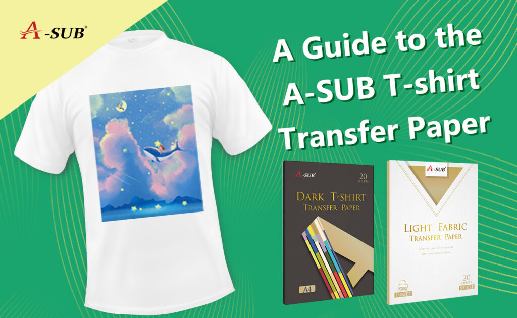 A Guide to the A-SUB T-shirt Transfer Paper A Guide to the A-SUB T-shirt Transfer Paper